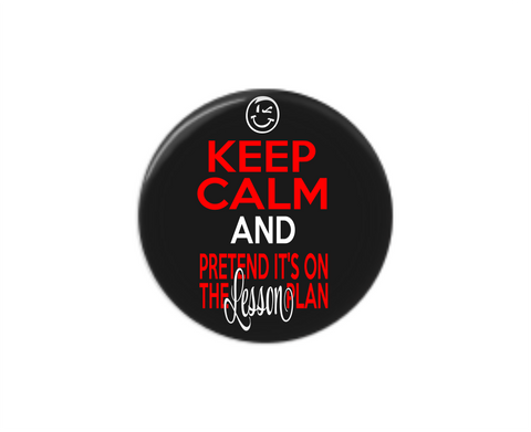 Button | Keep calm and pretend it is on the lesson plan | Badges and Buttons Club