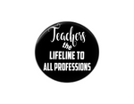 Button | Teachers are the lifeline to all professions | Badges and Buttons Club