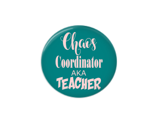 Button | Chaos Coordinator aka Teacher | Badges and Buttons Club